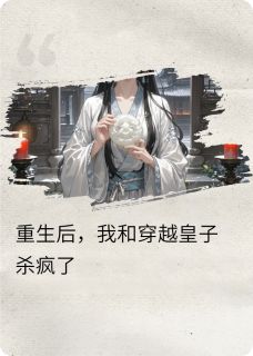 【热文】重生后,我和穿越皇子杀疯了主角苏清鸢谢景渊小说全集免费阅读