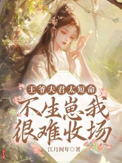抖音爆款王爷夫君太短命,不生崽我很难收场完整小说(全文阅读)