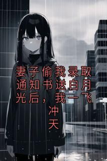 李建山李翠芬主角小说妻子偷我录取通知书送白月光后，我一飞冲天抖音文免费阅读全文