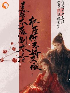 美艳太后别太冷，权臣他又娇又傲林槿禾崔植-璕也小说