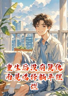 重生后没有复仇而是选择躺平摆烂免费阅读全文，主角江呈林喻夏安安小说完整版