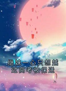 熬夜也要看完的继妹一心只想越过高考被保送小说推荐