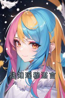 免费试读主角陆知瑶穆湛言小说