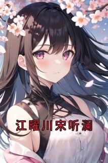 抖音爆款小说江曜川宋听澜江曜川宋听澜免费txt全文阅读