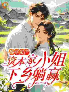 老书虫看了N遍的掏空家产，资本家小姐下乡躺赢最新章节-欧迈阅读网