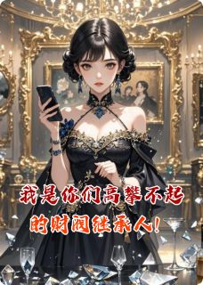 我是你们高攀不起的财阀继承人！全本小说（我是你们高攀不起的财阀继承人！）全文阅读