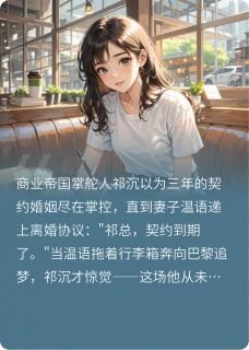 契约到期后，祁总他慌了小说好看吗 祁沉温语最后结局如何-欧迈阅读网