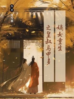 嫡女重生之皇叔马甲多全本小说(嫡女重生之皇叔马甲多)全文阅读