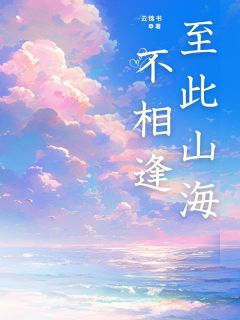 至此山海不相逢全集小说_姜唯陆淮与完结版阅读