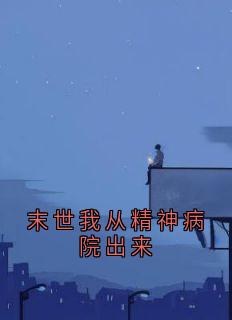 末世我从精神病院出来未删减阅读