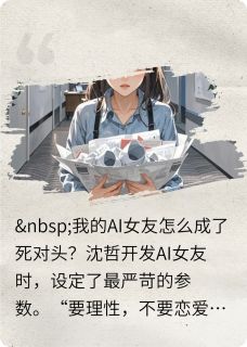 小说我的AI女友怎么成了死对头?主角为沈哲林晚免费阅读-欧迈阅读网