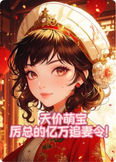 好书推荐天价萌宝:厉总的亿万追妻令!厉云琛苏晚全文在线阅读