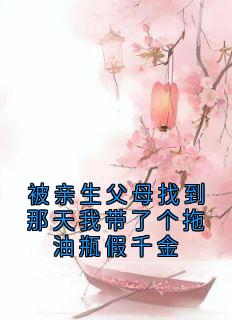 无弹窗小说被亲生父母找到那天我带了个拖油瓶假千金 作者裴相白