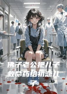 抖音佛子老公把儿子救命药给初恋儿子txt小说阅读