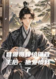 替哥哥嫁给摄政王后,他爱惨我了小说在线阅读,主角陆骁沈清精彩段落最新篇