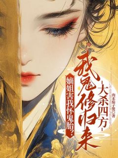 嫡姐害我怀鬼胎?我鬼修归来大杀四方精彩小说-嫡姐害我怀鬼胎?我鬼修归来大杀四方目录阅读