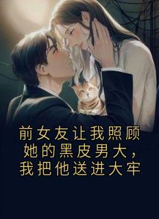 抖音前女友让我照顾她的黑皮男大,我把他送进大牢by一杯小小何在线阅读