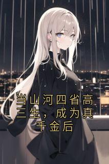 当山河四省高三生,成为真千金后(新书)大结局在线阅读
