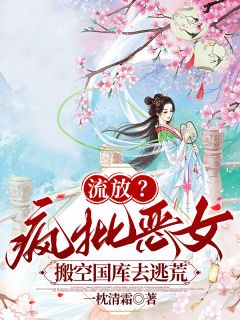 抖音爆款小说流放？疯批恶女搬空国库去逃荒纪云舒谢墨尧免费txt全文阅读-欧迈阅读网