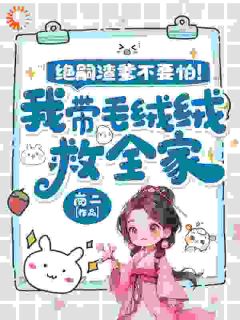 熬夜也要看完的绝嗣渣爹不要怕!我带毛绒绒救全家小说推荐