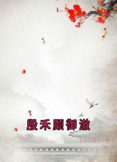 殷禾顾御澈完整版殷禾顾御澈全文最新阅读