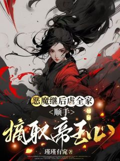 恶魔继后虐全家，顺手摘取帝王心免费章节恶魔继后虐全家，顺手摘取帝王心点我搜索全章节小说