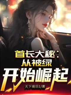 老书虫看了N遍的首长大秘:从被绿开始崛起最新章节