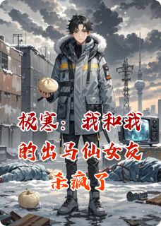 极寒:我和我的出马仙女友杀疯了免费阅读全文,主角林羽墨苏梦笺赵虎小说