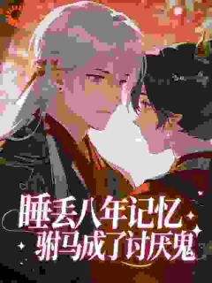 睡丢八年记忆，驸马成了讨厌鬼(新书)大结局在线阅读-欧迈阅读网