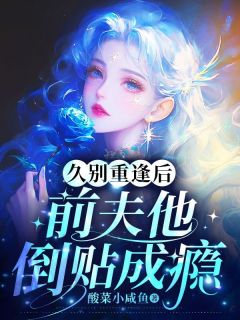 (精品)久别重逢后,前夫他倒贴成瘾小说