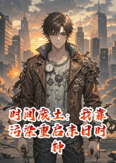林七阿昙陈芸是哪部小说的主角 时间废土:我靠污染重启末日时钟全文无弹窗