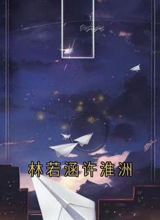 全网首发完整小说林若涵许淮洲主角林若涵许淮洲在线阅读