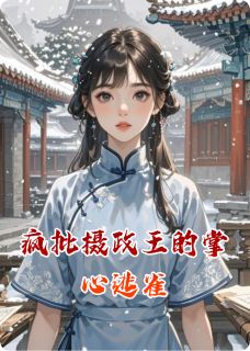 疯批摄政王的掌心逃雀免费章节疯批摄政王的掌心逃雀点我搜索全章节小说