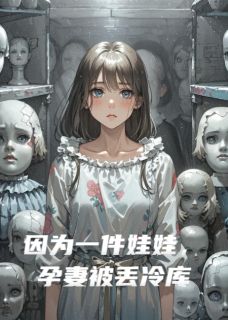 精彩小说因为一件娃娃,孕妻被丢冷库傅沉渊江月林谦全章节在线阅读-欧迈阅读网