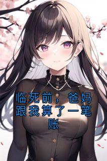 临死前,爸妈跟我算了一笔账囡囡哥哥大结局小说全章节阅读