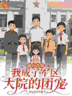 穿书后，我成了军区大院的暴力团宠无弹窗在线阅读