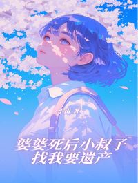 抖音小说婆婆死后小叔子找我要遗产许炎丽华全文txt