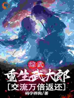 完整版综武:重生武大郎,交流万倍返还武直潘金莲小说免费在线阅读