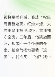 顾临川萧景川丞相全章节阅读-被将军抛弃后,我成了权臣宠妻全文分享阅读