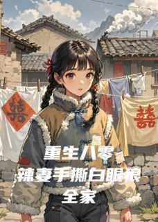 （好书推荐）重生八零：辣妻手撕白眼狼全家小说最新章节小说全文阅读