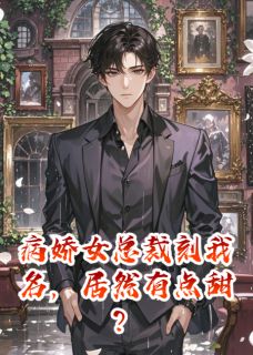 病娇女总裁刻我名,居然有点甜?by独孤沧虎小说完结版在线阅读