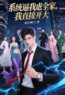 系统逼我虐全家，我直接开大小说全章节目录阅读BY乱臣贼子完结版阅读-欧迈阅读网