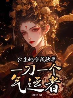 公主她唯我独尊,一刀一个气运者抖音全本小说怀江六公主抖音免费章节阅读