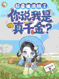 (全集-免费)都要被流放了,你说我是真千金?完本小说_姜絮明宴全文免费阅读-欧迈阅读网