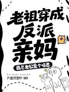 书荒必备老祖穿成反派亲妈,霸总老公是个哑巴全文章节阅读