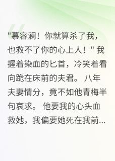 嫁给世子八年，他救青梅逼我献血[抖音]小说-慕容澜柳如烟无删减阅读