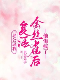 老公逼我复活金丝雀后,他悔疯了章节目录小说-周斯越林妤容免费阅读全文-欧迈阅读网