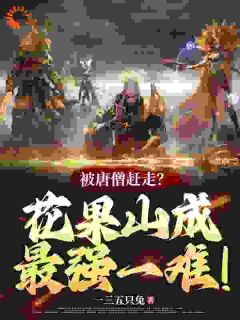 被唐僧赶走?花果山成最强一难!是什么小说孙悟空唐僧全本免费阅读-欧迈阅读网