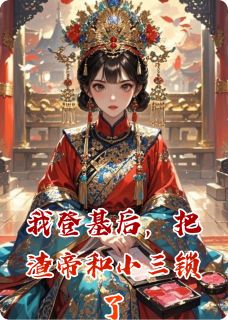 抖音爆款我登基后，把渣帝和小三锁了完整小说（全文阅读）