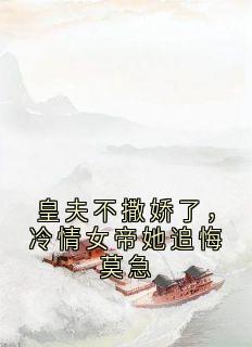 皇夫不撒娇了,冷情女帝她追悔莫急完整版免费阅读,沈景行璃娇小说大结局在哪看